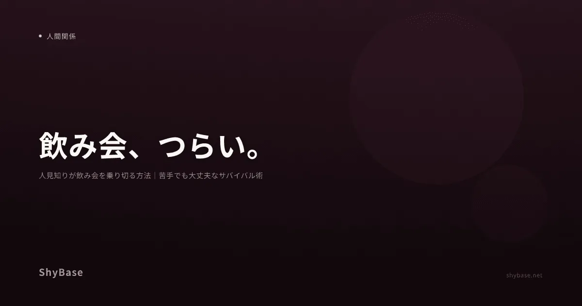 人見知りが飲み会を乗り切る方法｜苦手でも大丈夫なサバイバル術