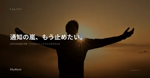 HSPのSNS疲れ対策｜デジタルデトックスで心を守る方法