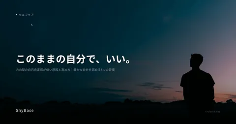 内向型の自己肯定感が低い原因と高め方｜静かな自分を認める5つの習慣