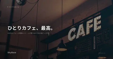 HSPのカフェ一人時間ガイド｜心が整うおすすめの過ごし方7選