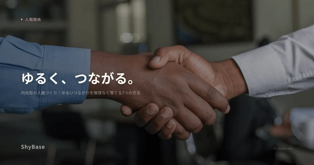 内向型の人脈づくり｜ゆるいつながりを無理なく育てる7つの方法
