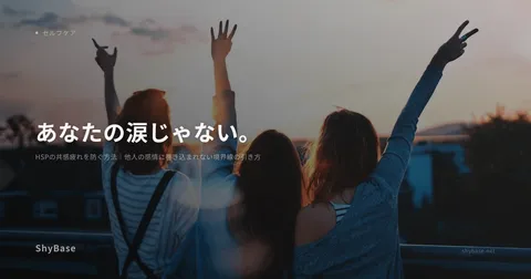 HSPの共感疲れを防ぐ方法｜他人の感情に巻き込まれない境界線の引き方