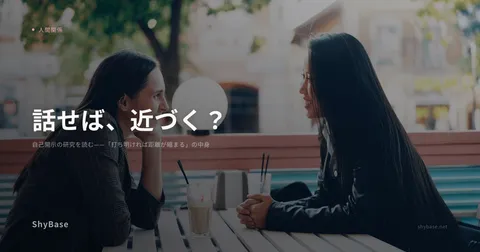 自己開示の研究を読む——「打ち明ければ距離が縮まる」の中身